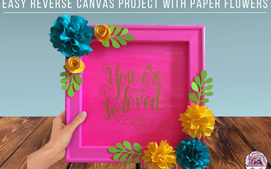 Easy Reverse Canvas Project With Paper Flowers