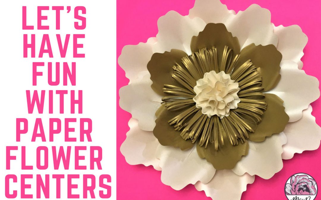 Let’s Have Fun With Paper Flower Centers