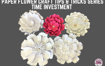 Paper Flower Craft Tips & Tricks – Time Investment