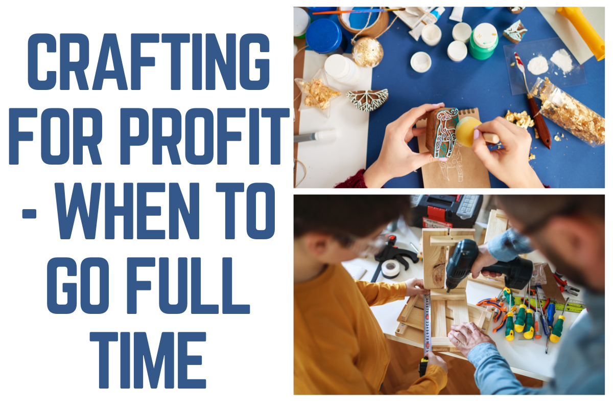 Crafting For Profit – When To Go Full Time